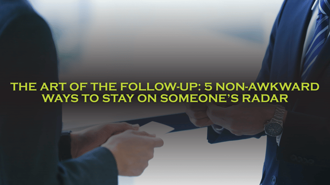 The Art of the Follow-Up 5 Non-Awkward Ways to Stay on Someone’s Radar
